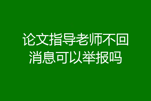 论文指导老师不回消息可以举报吗