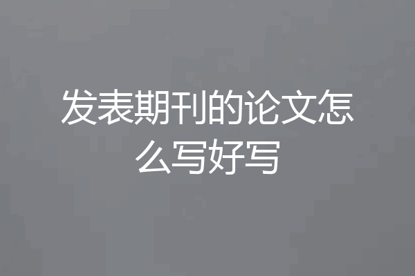 发表期刊的论文怎么写好写