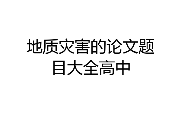 地质灾害的论文题目大全高中