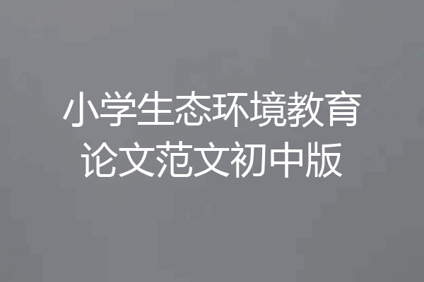小学生态环境教育论文范文初中版
