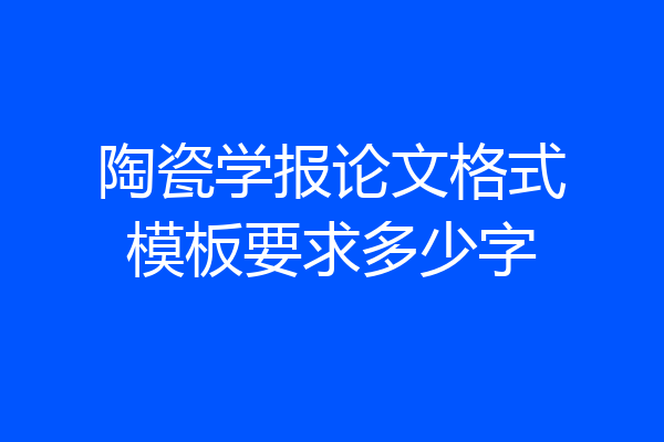 陶瓷学报论文格式模板要求多少字