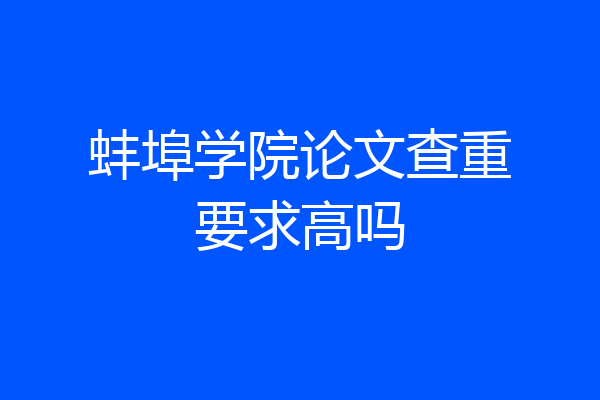 蚌埠学院论文查重要求高吗