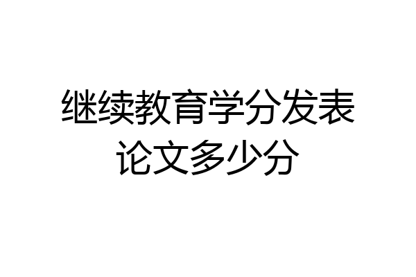 继续教育学分发表论文多少分