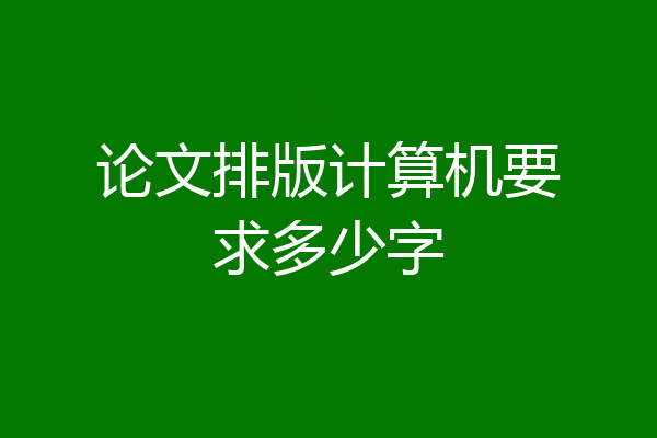 论文排版计算机要求多少字
