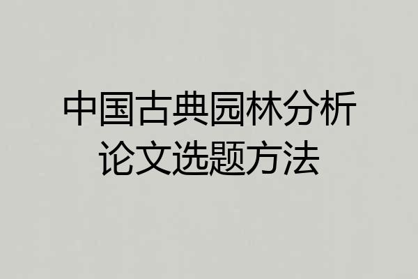 中国古典园林分析论文选题方法