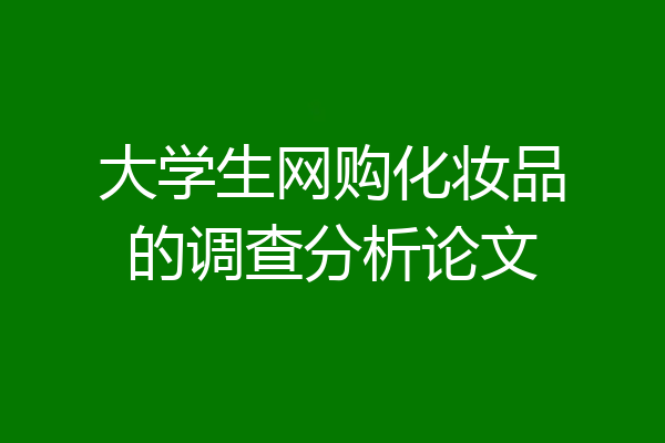大学生网购化妆品的调查分析论文