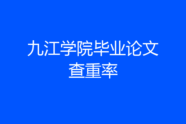 九江学院毕业论文查重率