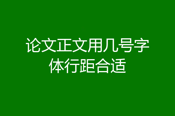 论文正文用几号字体行距合适