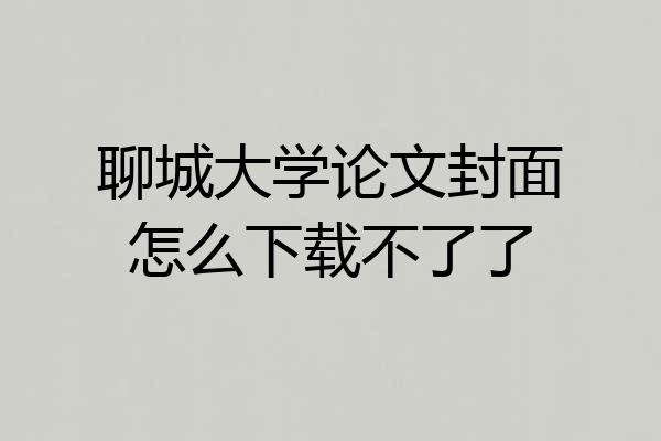 聊城大学论文封面怎么下载不了了