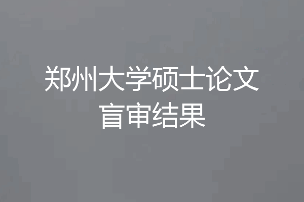 郑州大学硕士论文盲审结果