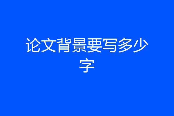 论文背景要写多少字