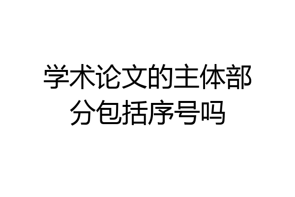 学术论文的主体部分包括序号吗