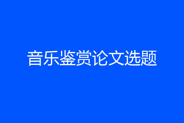 音乐鉴赏论文选题