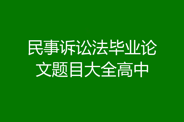 民事诉讼法毕业论文题目大全高中