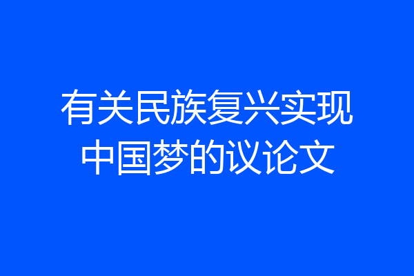 有关民族复兴实现中国梦的议论文