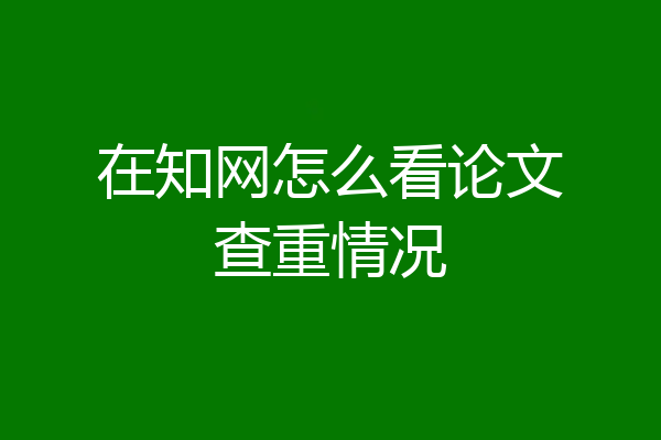 在知网怎么看论文查重情况
