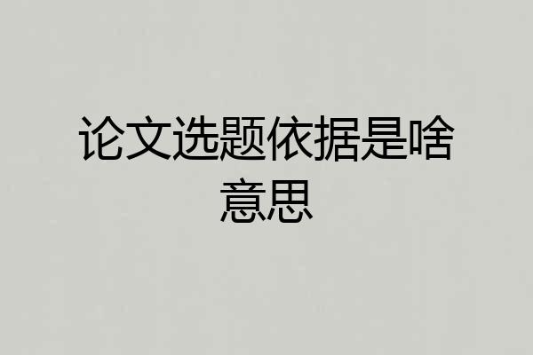 论文选题依据是啥意思