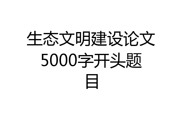 生态文明建设论文5000字开头题目