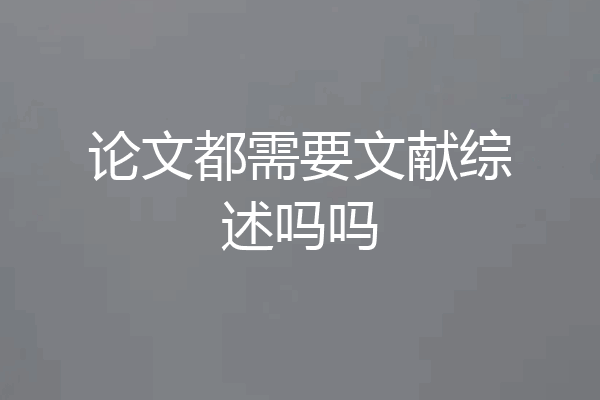 论文都需要文献综述吗吗