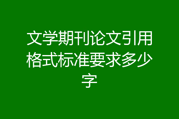 文学期刊论文引用格式标准要求多少字