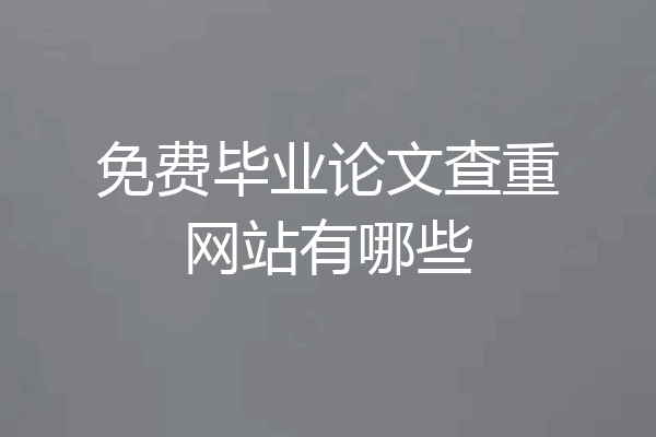 免费毕业论文查重网站有哪些