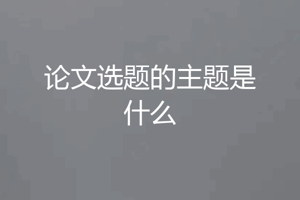 论文选题的主题是什么