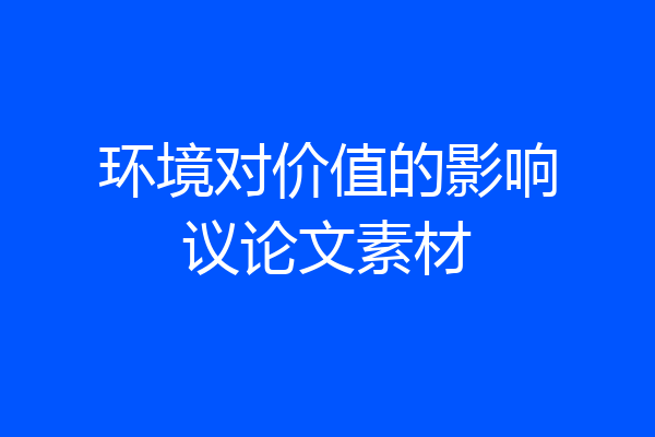 环境对价值的影响议论文素材