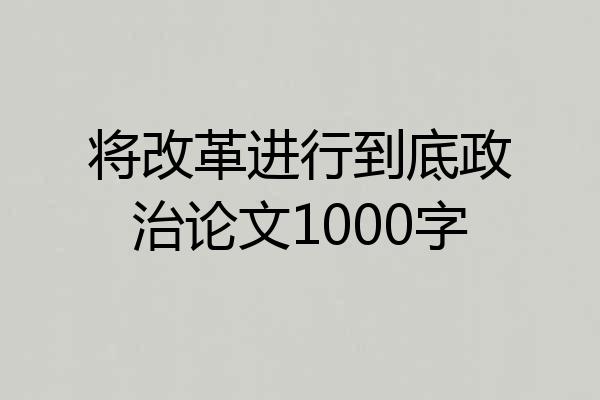 将改革进行到底政治论文1000字
