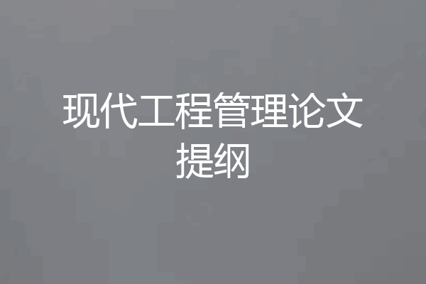 现代工程管理论文提纲