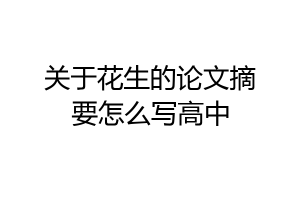 关于花生的论文摘要怎么写高中