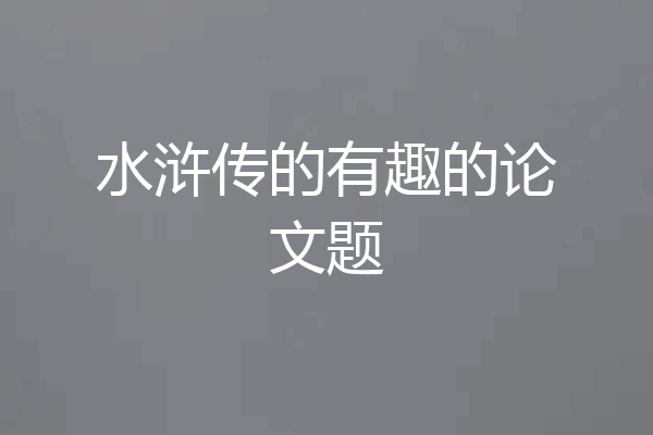 水浒传的有趣的论文题
