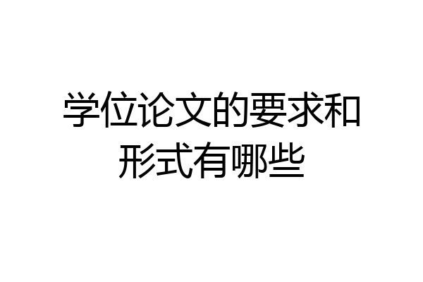 学位论文的要求和形式有哪些