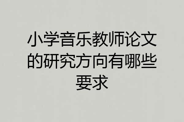 小学音乐教师论文的研究方向有哪些要求