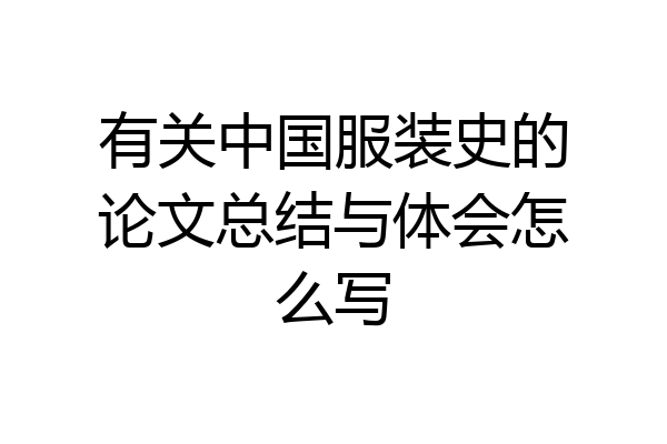 有关中国服装史的论文总结与体会怎么写