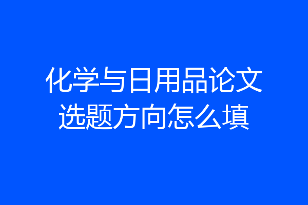 化学与日用品论文选题方向怎么填
