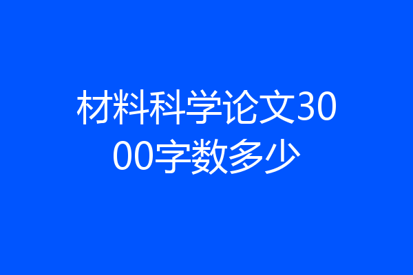 材料科学论文3000字数多少