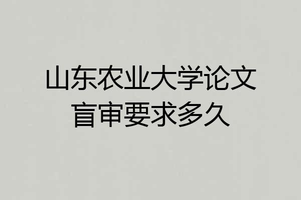 山东农业大学论文盲审要求多久