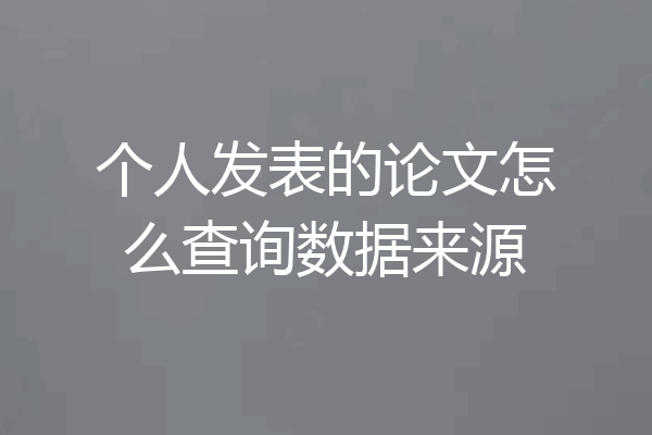 个人发表的论文怎么查询数据来源