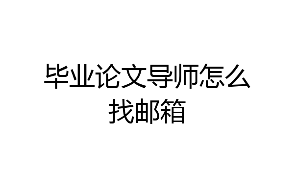 毕业论文导师怎么找邮箱
