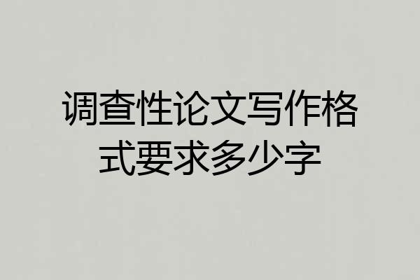 调查性论文写作格式要求多少字