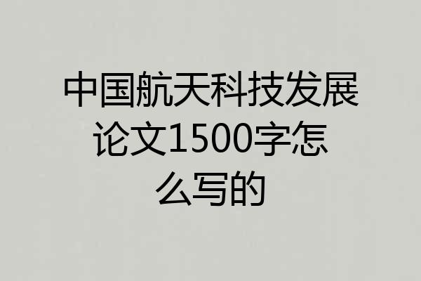中国航天科技发展论文1500字怎么写的