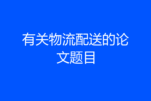 有关物流配送的论文题目