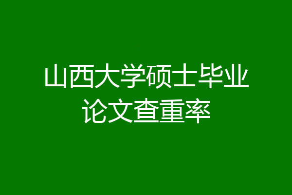 山西大学硕士毕业论文查重率