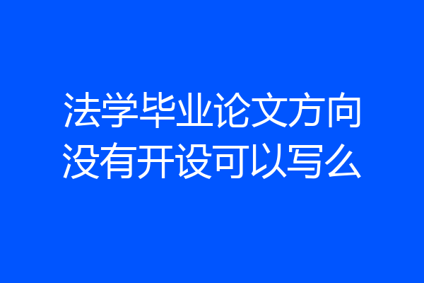 法学毕业论文方向没有开设可以写么