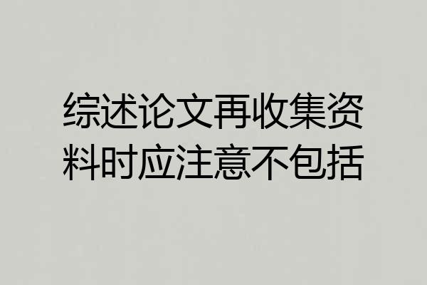 综述论文再收集资料时应注意不包括