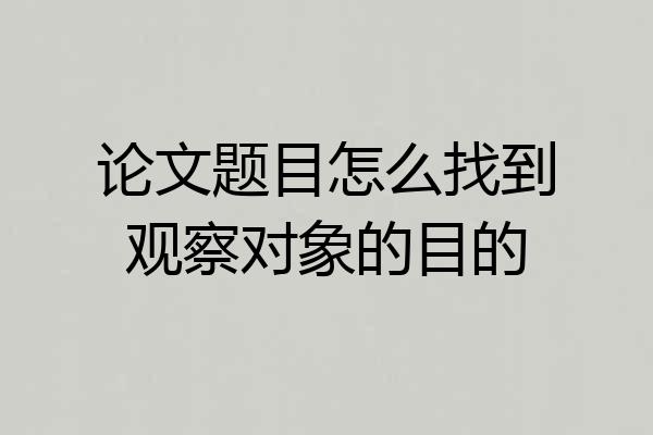 论文题目怎么找到观察对象的目的