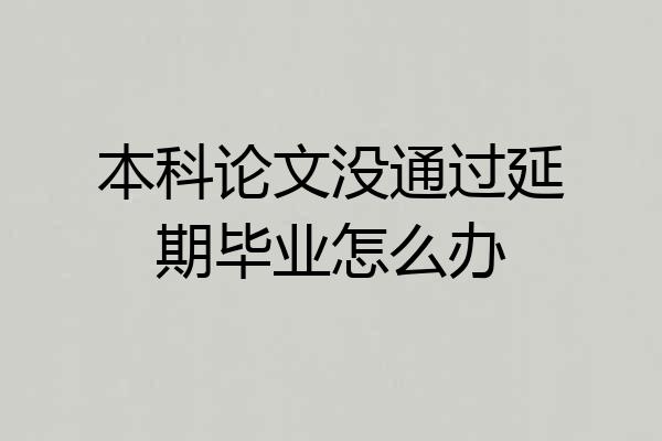 本科论文没通过延期毕业怎么办