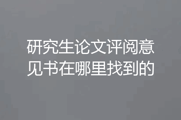研究生论文评阅意见书在哪里找到的