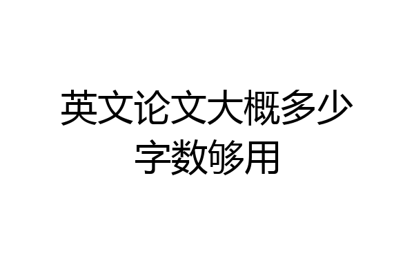 英文论文大概多少字数够用