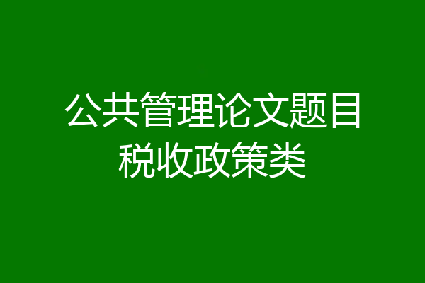 公共管理论文题目税收政策类